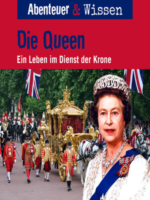 cover image of Abenteuer & Wissen, Die Queen--Ein Leben im Dienst der Krone (ungekürzt)